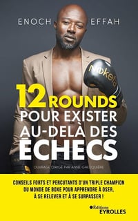 12 rounds pour exister au-delà des échecs : Conseils forts et percutants d'un triple champion du monde de boxe - Enoch Effah (2023)