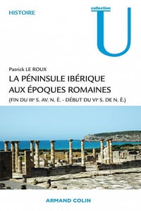 La péninsule ibérique aux époques romaines : (fin du IIIe s. av. n.è. - début du VIe s. de n.è.) - Patrick Le Roux