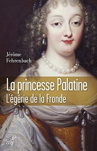 La princesse Palatine : L’égérie de la Fronde - Jérôme Fehrenbach