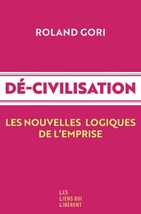 Dé-civilisation : Les nouvelles logiques de l'emprise - Roland Gori (2025)