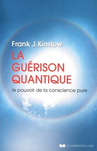 La guérison quantique : Le pouvoir de la conscience pure - Frank j. Kinslow
