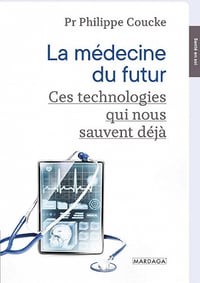 La médecine du futur : Ces technologies qui nous sauvent déjà - Philippe Coucke