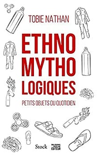 Ethnomythologiques: Petits objets du quotidien - Tobie Nathan (2022)