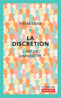 La discrétion. L'art de disparaître - Pierre Zaoui (2018)