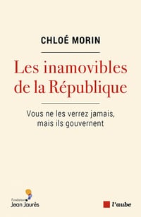 Les inamovibles de la République : Vous ne les verrez jamais, mais ils gouvernent - Chloé Morin (2020)