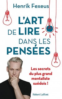 L'Art de lire dans les pensées : Les Secrets du plus grand mentaliste suédois ! - Henrik Fexeus (2023)