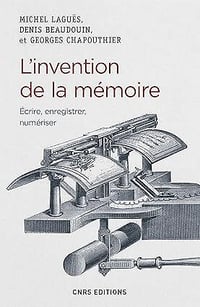 L'invention de la mémoire. Ecrire, enregistrer, numériser - Georges Chapouthier (2017)