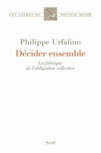 Décider ensemble: La fabrique de l’obligation collective - Philippe Urfalino (2021)