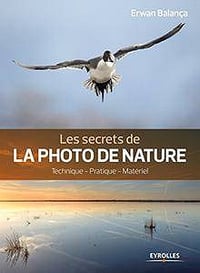 Les secrets de la photo de nature : Technique, pratique, matériel - Erwan Balança (2018)