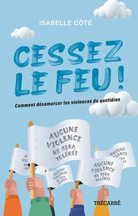 Cessez le feu ! Comment désamorcer les violences du quotidien - Isabelle Côté (2023)