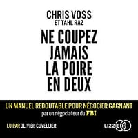Chris Voss, Tahl Raz - Ne coupez jamais la poire en deux: Un manuel redoutable pour négocier gagnant par un négociateur du FBI (2019)