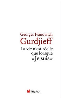 La vie n'est réelle que lorsque "Je suis" - Georges-Ivanovitch Gurdjieff (2010)