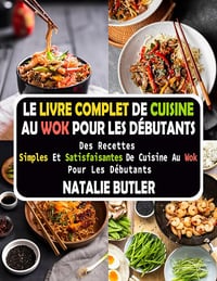 NATALIE BUTLER - Le Livre Complet De Cuisine Au Wok Pour Les Débutants (2024)