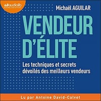 Vendeur d'élite: Les techniques et secrets dévoilés des meilleurs vendeurs - Michaël Aguilar (2021)