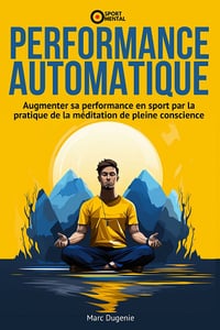 Performance Automatique : Augmenter sa performance en sport par la pratique de la méditation de pleine conscience - Marc Dugenie (2023)