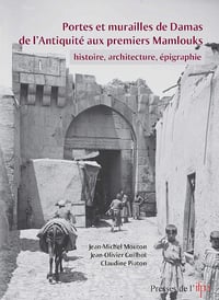 Portes et murailles de Damas de l'Antiquité aux premiers Mamlouks - Jean-Michel Mouton (2019)