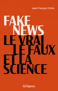 Fake news, le vrai, le faux et la science - Jean-François Cliche (2020)