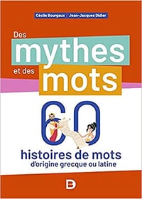 Des mythes et des mots: 60 histoires de mots d’origine grecque ou latine - Cécile Bourgaux et Jean-Jacques Didier (2021)