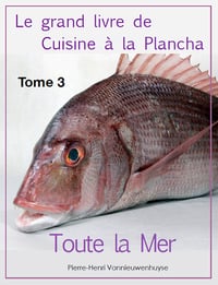 Le grand livre de Cuisine à la Plancha - Tome 3 : Toute la Mer à la plancha - Pierre-Henri Vannieuwenhuyse (2013)