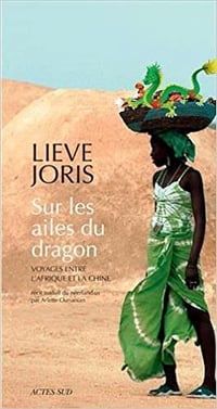 Sur les ailes du dragon : Voyages entre l’Afrique et la Chine - Lieve Joris