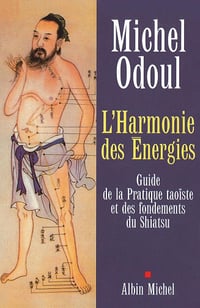 Michel Odoul - L'Harmonie des Énergies : Guide de la Pratique taoïste et des fondements du Shiatsu