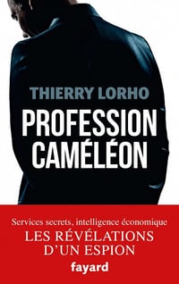 Profession Caméléon : De la DGSE à l'Intelligence économique - Thierry Lorho