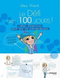 Lilou Macé - Le défi des 100 jours ! : Cahier d’exercices pour une vie extraordinaire