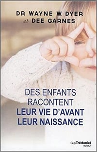 Des enfants racontent leur vie d’avant leur naissance - Wayne W. Dyer & Dee Garnes (2018)