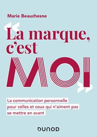 La marque, c'est moi : La communication personnelle pour celles et ceux qui n'aiment pas se mettre en avant - Marie Beauchesne (2021)
