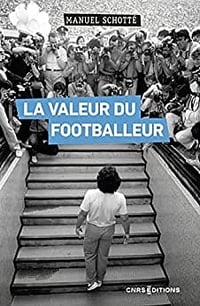 La Valeur du footballeur - Socio-histoire d'une production collective - Manuel Schotte (2022)