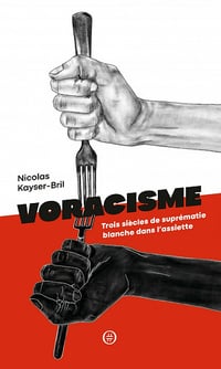 Voracisme: Trois siècles de suprématie blanche dans l'assiette - Nicolas Kayser-Bril (2021)