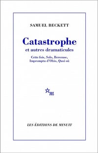 Catastrophe et autres dramaticules: Cette fois, Solo, Berceuse, Impromptu d'Ohio, Quoi où - Samuel Beckett (2014)