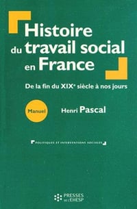 Histoire du travail social en France: De la fin du XIXème siècle à nos jours - Henri Pascal (2014)