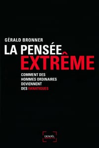 La Pensée extrême: Comment des hommes ordinaires deviennent des fanatiques - Gérald Bronner