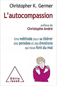 Christopher K. Germer - L’autocompassion: Une méthode pour se libérer des pensées et des émotions qui nous font du mal