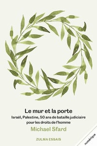 Le mur et la porte : Israël, Palestine, 50 ans de bataille judiciaire pour les droits de l’homme - Michael Sfard (2020)