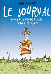 Le journal d'un rugbyman de village chauvin et râleur - André Rouquet (2016)