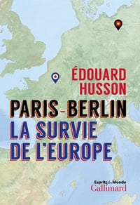 Paris-Berlin : la survie de l’Europe - Edouard Husson