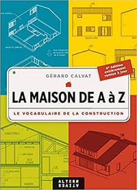 La Maison de A à Z : Le Vocabulaire de la construction - Gerard Calvat