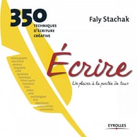 Ecrire, un plaisir à la portée de tous : 350 techniques d’écriture créative - Faly Stachak