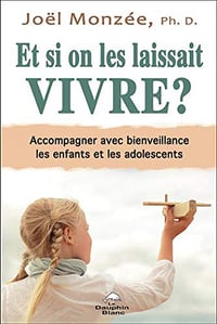 Et si on les laissait vivre - Accompagner avec bienveillance les enfants et les adolescents - Joël Monzée (2018)