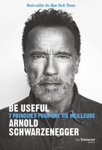 Be useful : 7 principes pour une vie meilleure - Arnold Schwarzenegger (2024)