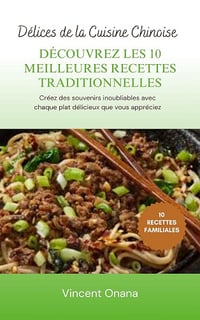 Vincent Onana - Délices de la Cuisine Chinoise: Découvrez les 10 Meilleures Recettes Traditionnelles (2024)