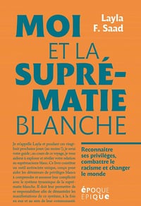 Moi et la suprématie blanche : reconnaître ses privilèges, combattre le racisme et changer le monde - Layla F.Saad (2021)