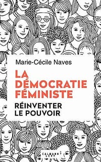 La démocratie féministe, réinventer le pouvoir - Marie-Cécile Naves (2020)
