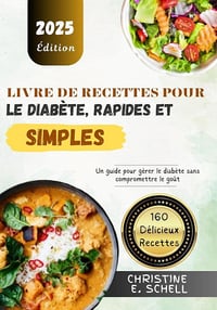 CHRISTINE E. SCHELL - Livre de Recettes pour le Diabète, Rapides et Simples: Un guide pour gérer le diabète sans compromettre le goût (2024)