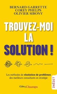 Trouvez-moi la solution !: Les méthodes de résolution de problèmes des meilleurs consultants en stratégie - Bernard Garrette et Olivier Sibony (2021)