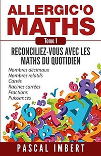 Allergic’o Maths, tome 1: Réconciliez-vous avec les maths du quotidien - Pascal Imbert