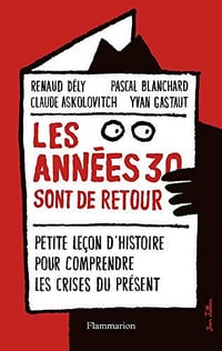 Les années 30 sont de retour: Petite leçon d'histoire pour comprendre les crises du présent - Claude Askolovitch, Pascal Blanchard, Renaud Dély