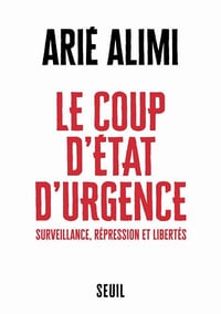 Le Coup d’État d’urgence: Surveillance, répression et libertés - Arié Alimi (2021)